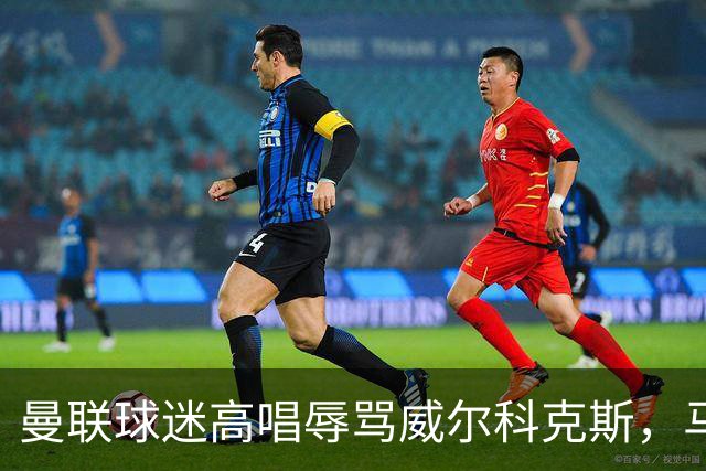 曼联球迷高唱辱骂威尔科克斯，马丁内斯曾公开点名