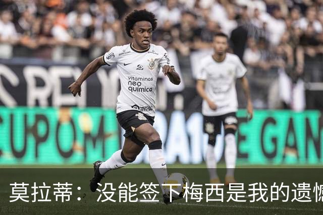 莫拉蒂：没能签下梅西是我的遗憾，穆里尼奥去皇马我也接受