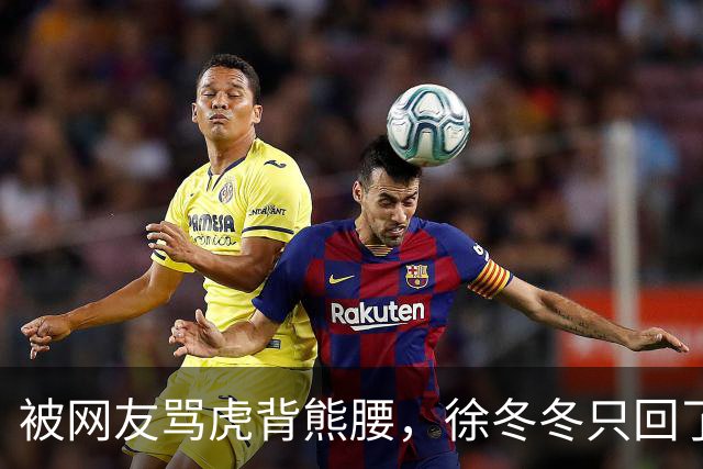 被网友骂虎背熊腰，徐冬冬只回了五个字：不好意思，我是标准体重